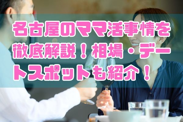 名古屋のママ活事情を徹底解説！相場・デートスポットも紹介！